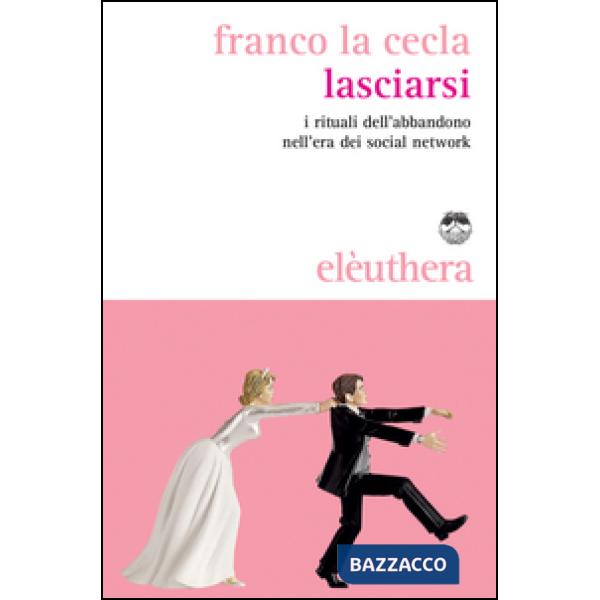Lasciarsi. I rituali dell'abbandono nell'era dei social network