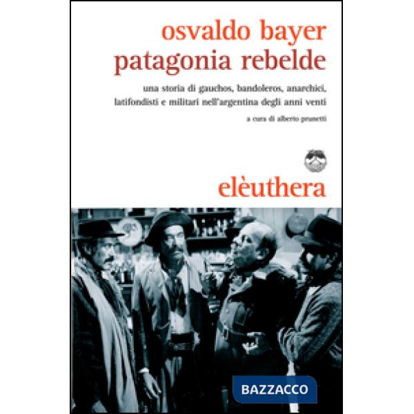 Patagonia rebelde. Una storia di gauchos, bandoleros, anarchici, latifondisti e militari nell'Argentina degli anni Venti