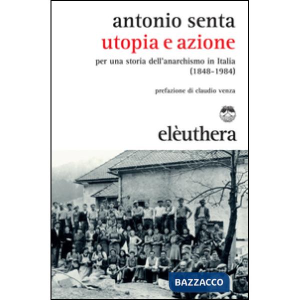 Utopia e azione. Per una storia dell'anarchismo in Italia (1848-1984)
