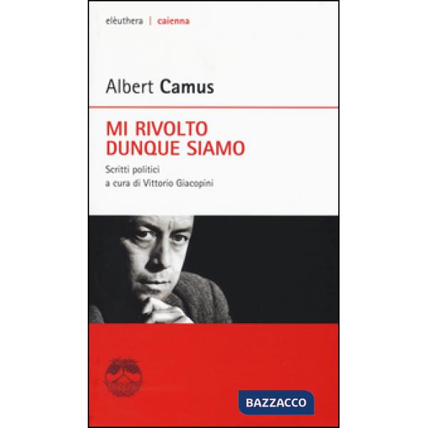 Mi rivolto dunque siamo. Scritti politici. Nuova ediz.