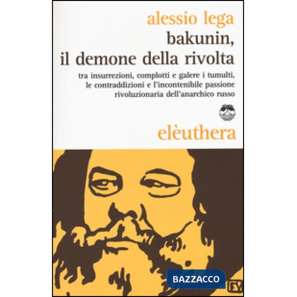 Bakunin, il demone della rivolta. Tra insurrezioni, complotti e galere i tumulti
