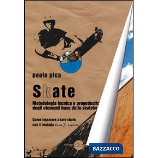 Skate. Metodologia, tecnica e propedeutica degli elementi base dello skateboard