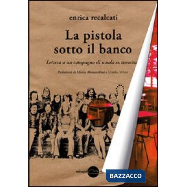 Pistola sotto il banco. Lettera a un compagno di scuola ex terrorista (La)