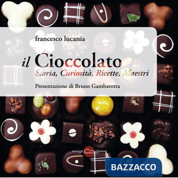 Cioccolato. Storia, curiosità, ricette, maestri (Il)