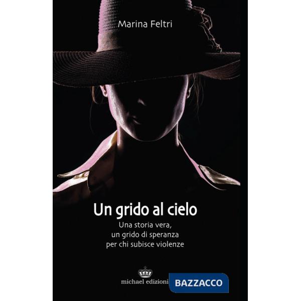 Grido al cielo. Una storia vera, un grido di speranza per chi subisce violenze (Un)