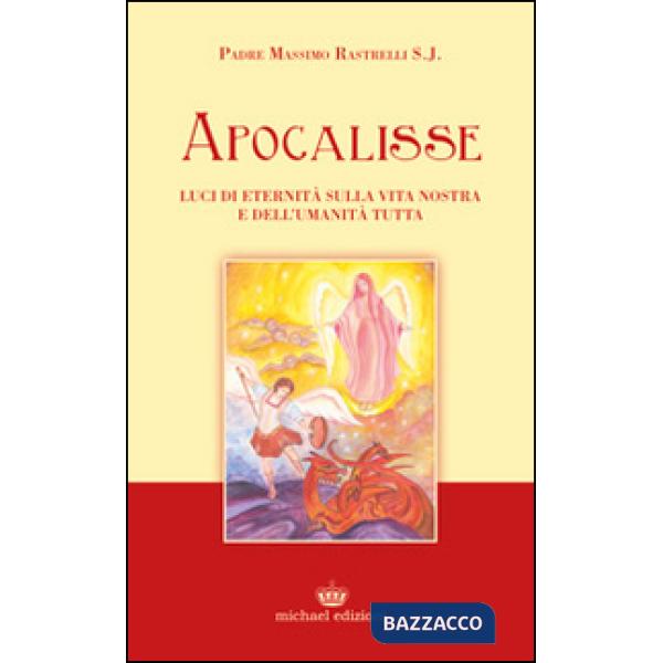 Apocalisse. Luci di eternità sulla vita nostra e dell'umanità tutta