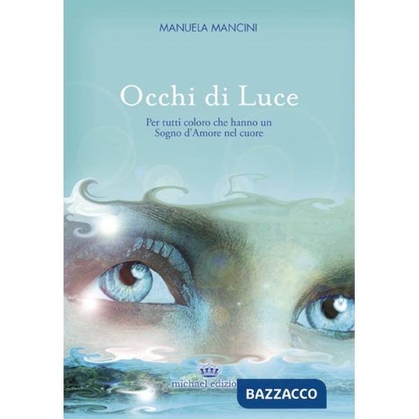 Occhi di luce. Per tutti coloro che hanno un sogno d'amore nel cuore