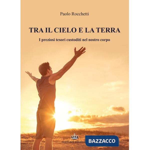 Tra il cielo e la terra. I preziosi tesori custoditi nel nostro corpo