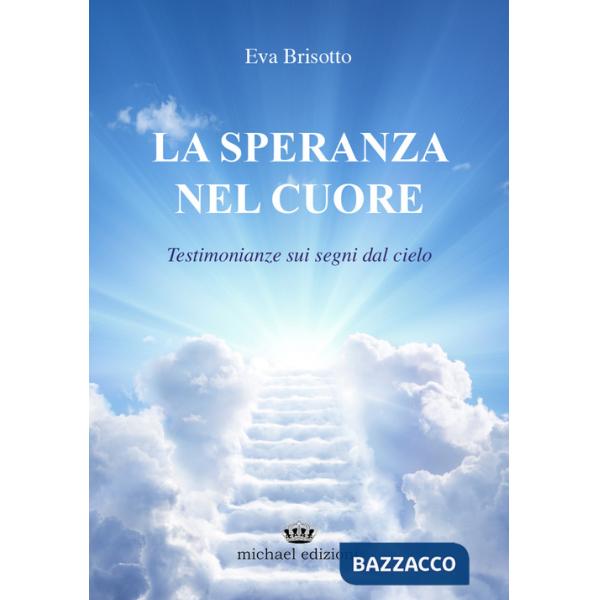 Speranza nel cuore. Testimonianze sui segni dal cielo (La)