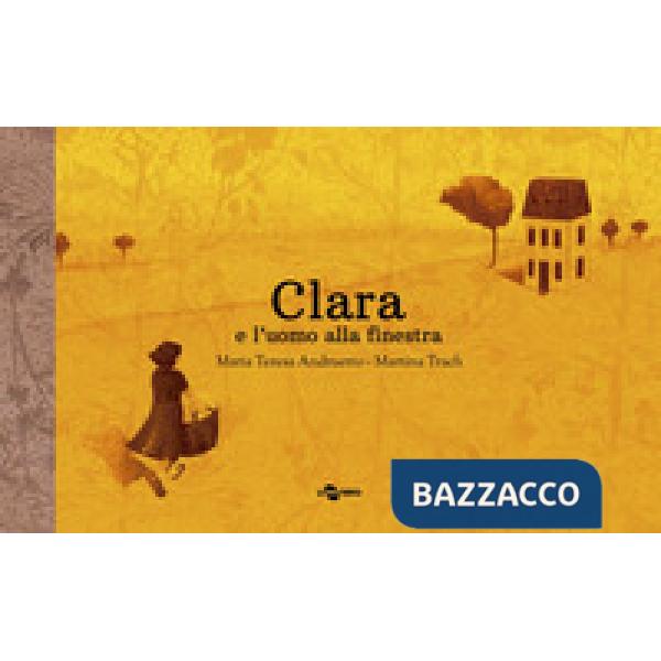 Clara e l'uomo alla finestra. Ediz. a colori