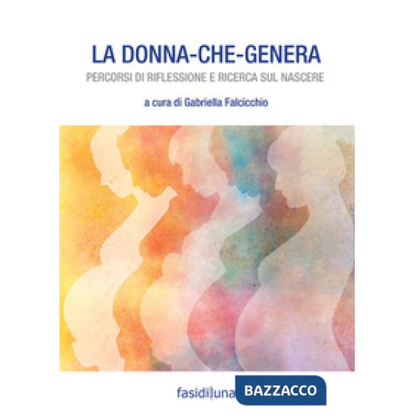Donna che genera. Percorsi di riflessione e ricerca sul nascere (La)