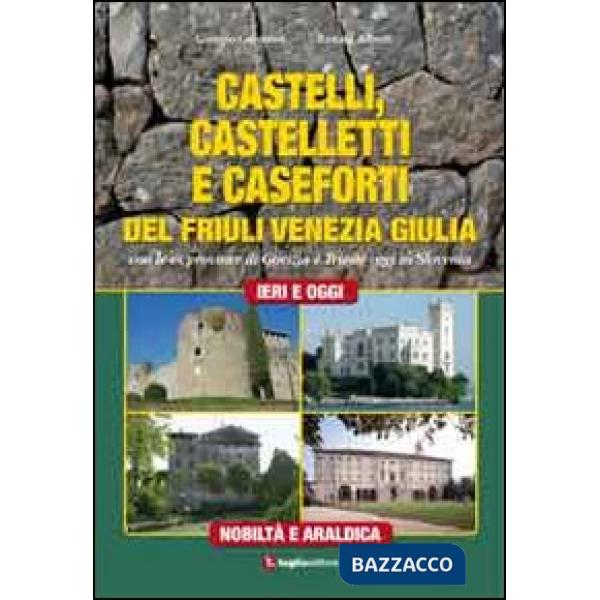 Castelli, castelletti e caseforti del Friuli Venezia Giulia. Con le ex province 