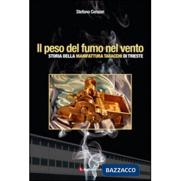 Peso del fumo nel vento. Storia della manifattura tabacchi di Trieste (Il)