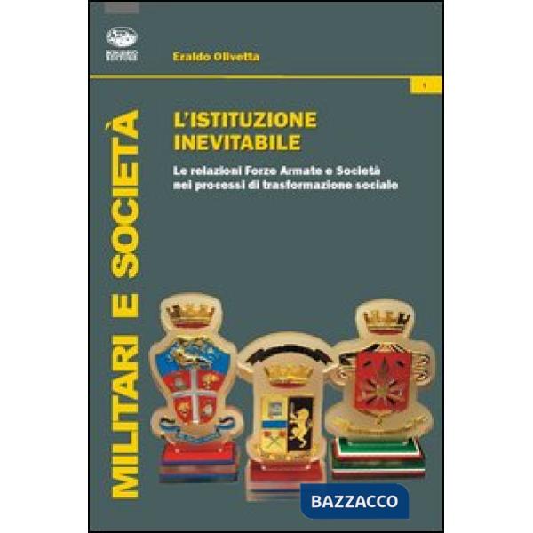 Istituzione inevitabile. Le relazioni Forze Armate e società nei processi di trasformazione sociale (L')