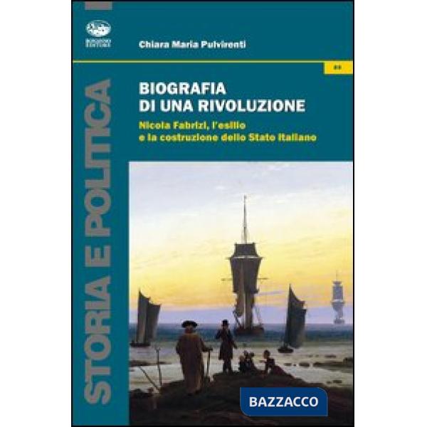 Biografia di una rivoluzione. Nicola Fabrizi, l'esilio e la costruzione dello Stato italiano