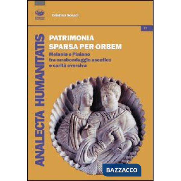 Patrimonia sparsa per orbem. Melania e Piniano tra erranbondaggio asceticio e carità eversiva