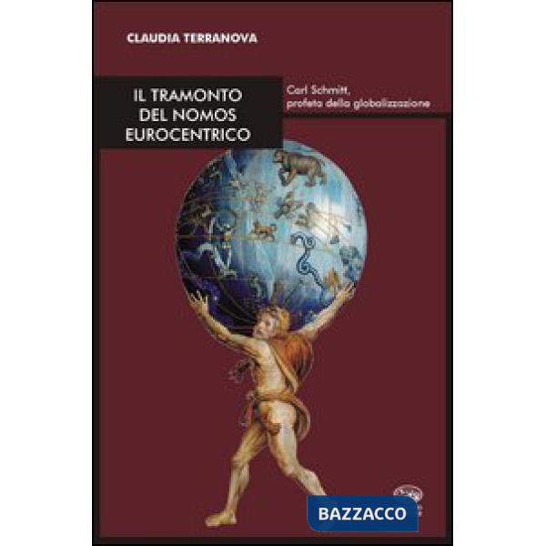 Tramonto del nomos eurocentrico. Carl Schmitt, profeta della globalizzazione (Il)