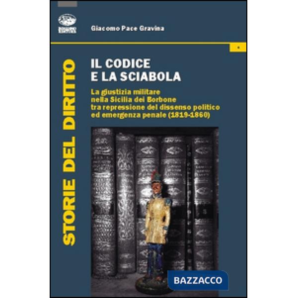 Codice e la sciabola. La giustizia militare nella Sicilia dei Borbone tra repressione del dissenso politico ed emergenza penale 