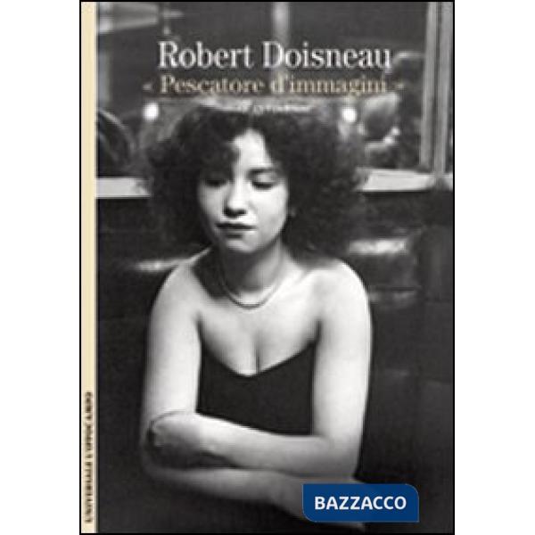 Robert Doisneau. Pescatore d'immagini. Ediz. illustrata