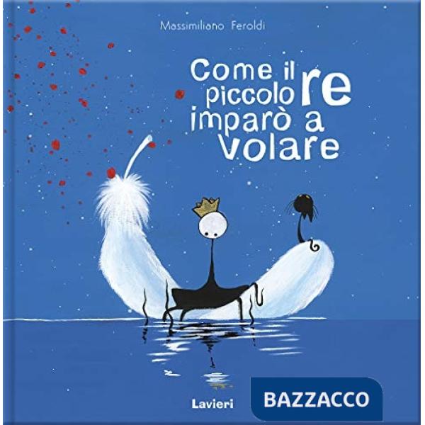 Come il piccolo re imparò a volare. Ediz. a colori