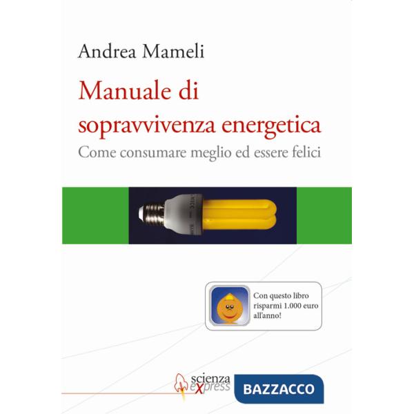 Manuale di sopravvivenza energetica. Come consumare meglio ed essere felici