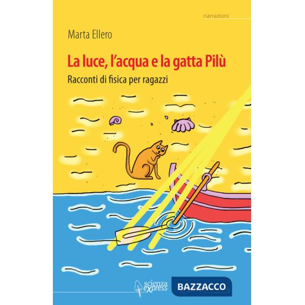 Luce, l'acqua e la gatta Pilù. Racconti di fisica per ragazzi (La)
