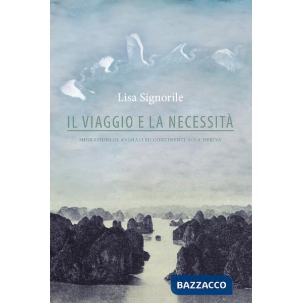 Viaggio e la necessità. Migrazioni di animali su continenti alla deriva (Il)