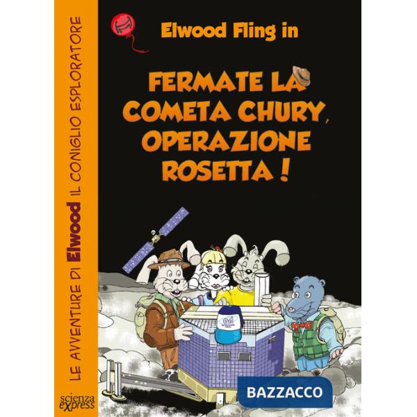 Fermate la cometa Chury. Operazione Rosetta. Le avventure di Elwood il coniglio esploratore