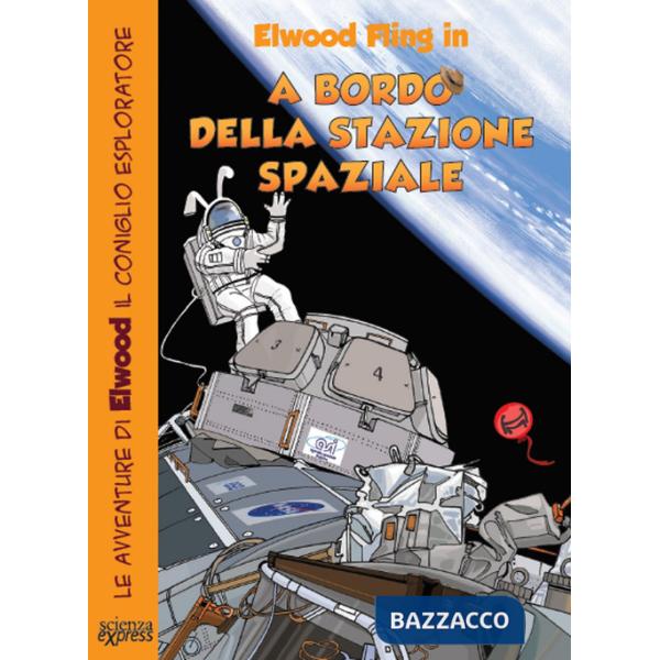 A bordo della stazione spaziale. Le avventure di Elwood il coniglio esploratore