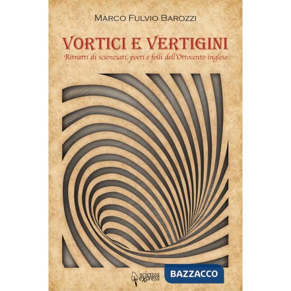 Vortici e vertigini. Ritratti di scienziati, poeti e folli dell'Ottocento inglese