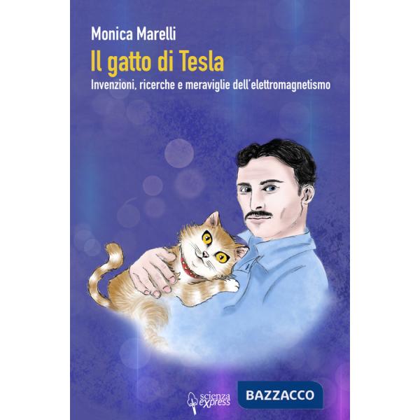 Gatto di Tesla. Invernzioni, ricerche e meraviglie dell'elettromagnetismo (Il)
