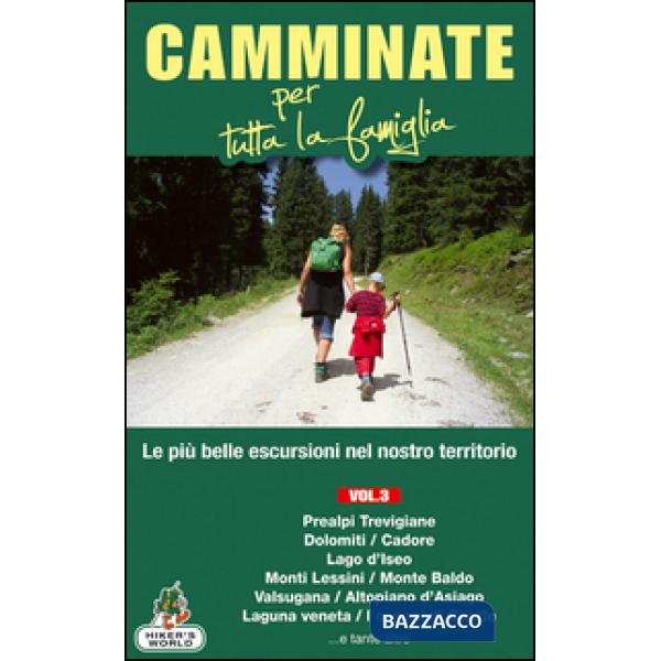 Camminate per tutta la famiglia. Vol. 3: Prealpi Trevigiane, Dolomiti, Cadore, Lago d'Iseo, Monti Lessini, Monte Baldo, Valsugan