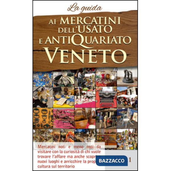 Ai mercatini dell'usato e antiquariato veneto. La guida. Mercatini noti e meno n
