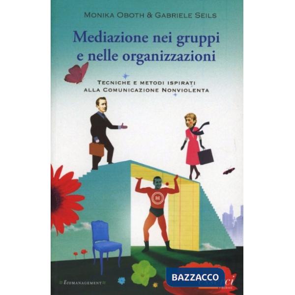 Mediazione nei gruppi e nelle organizzazioni. Tecniche e metodi ispirati alla Cnv