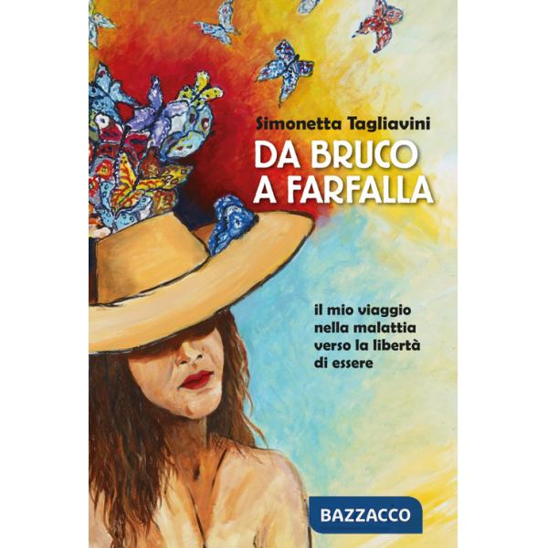 Da bruco a farfalla. Il mio viaggio nella malattia verso la libertà di essere