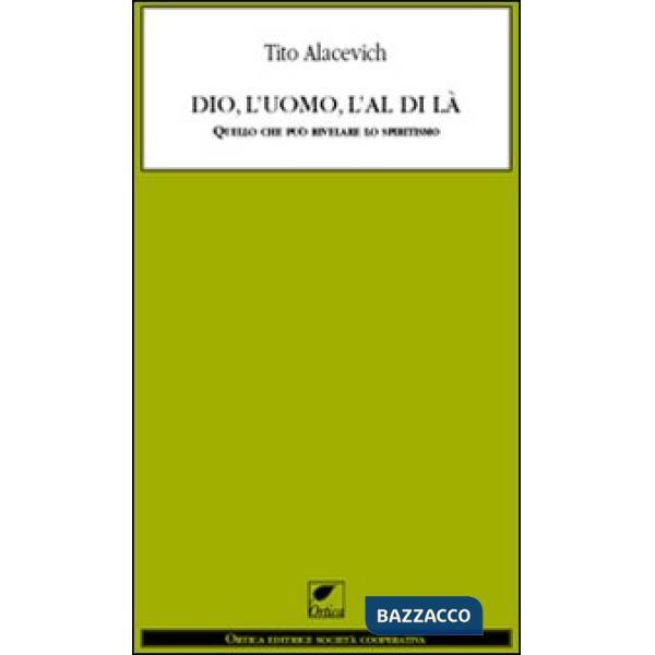 Dio, l'uomo e l'al di là. Quello che può rivelare lo spiritismo