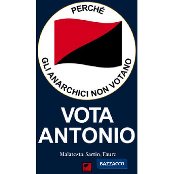 Perché gli anarchici non votano. Vota Antonio