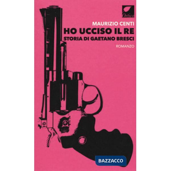 Ho ucciso il re. Storia di Gaetano Bresci