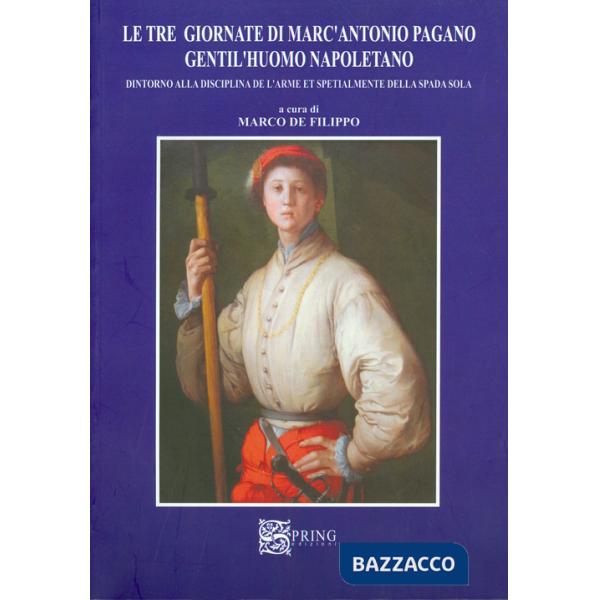 Tre giornate di Marc'Antonio Pagano gentil'huomo napoletano. Intorno alla disciplina dell'arme e specialmente della spada sola (