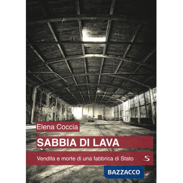 Sabbia di lava. Vendita e morte di una fabbrica di Stato