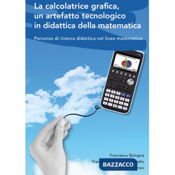 Calcolatrice grafica, un artefatto tecnologico in didattica della matematica. Percorso di ricerca didattica nel liceo matematico