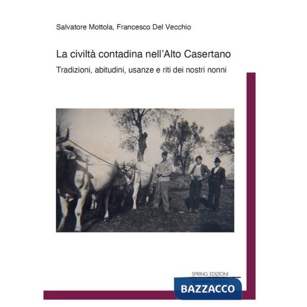 Civiltà contadina nell'Alto Casertano. Tradizioni, abitudini, usanze e riti dei nostri nonni (La)