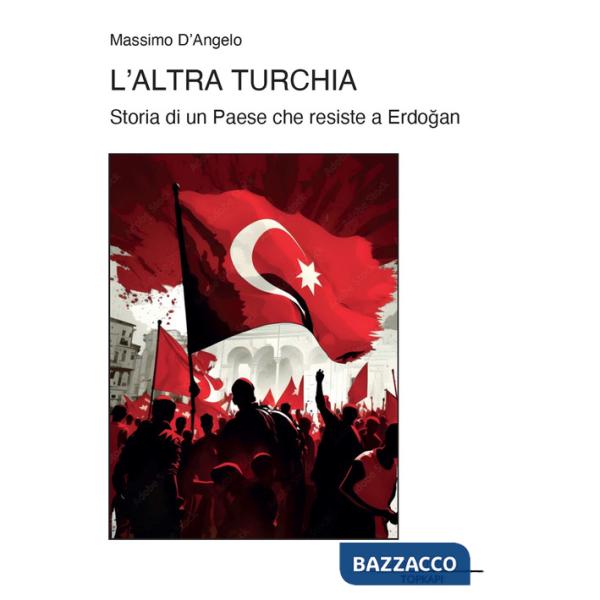 Altra Turchia. Storia di un Paese che resiste a Erdogan (L')