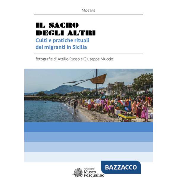 Sacro degli altri. Culti e pratiche rituali dei migranti in Sicilia. Mostra fotografica di Attilio Russo & Giuseppe Muccio. Ediz