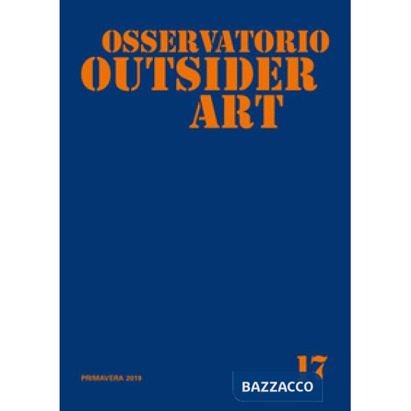 Osservatorio outsider art. Ediz. illustrata. Vol. 17: Primavera 2019
