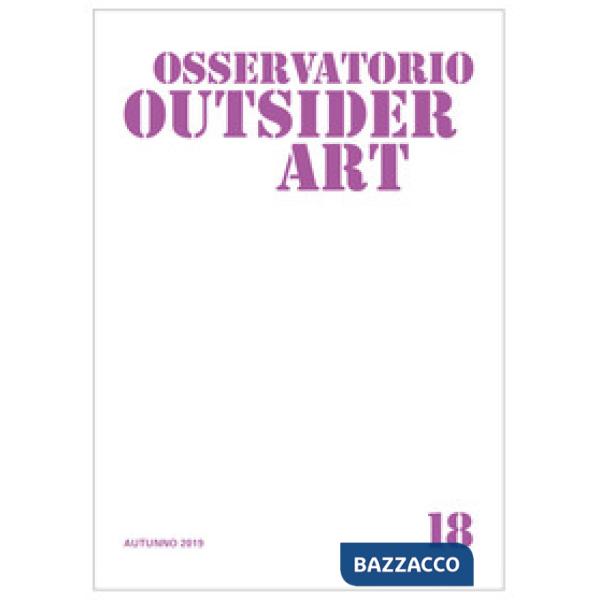 Osservatorio outsider art. Ediz. illustrata. Vol. 18: Autunno 2019