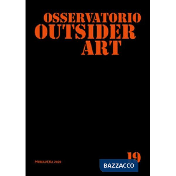 Osservatorio outsider art. Ediz. illustrata. Vol. 19: Primavera 2020