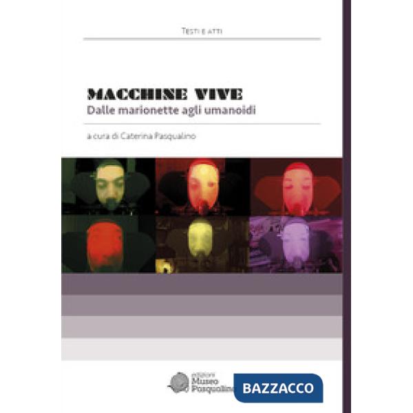 Macchine vive. Dalle marionette agli umanoidi
