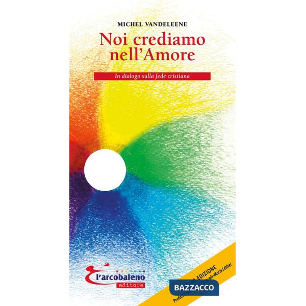 Noi crediamo nell'amore. In dialogo sulla fede cristiana