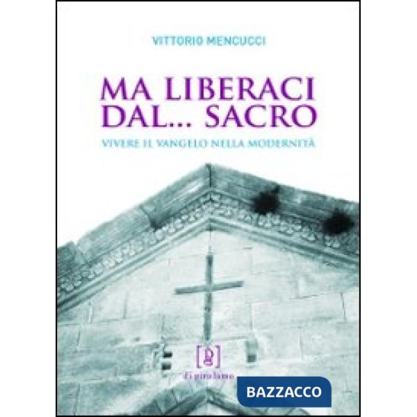 Ma liberaci dal... sacro. Vivere il Vangelo nella modernità